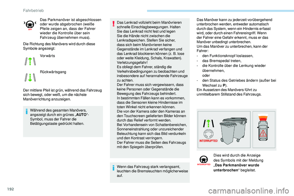Peugeot 508 2018  Betriebsanleitung (in German) 192
Die Richtung des Manövers wird durch diese 
Symbole angezeigt:
Der mittlere Pfeil ist grün, während das Fahrzeug 
sich bewegt, oder weiß, um die nächste 
Manöverrichtung anzuzeigen.Während 