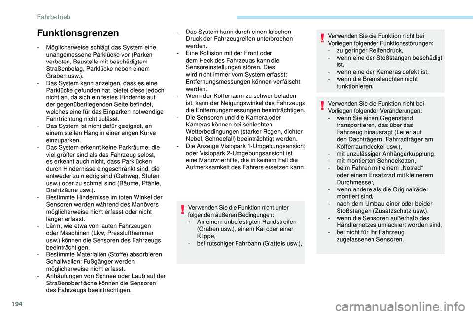 Peugeot 508 2018  Betriebsanleitung (in German) 194
Funktionsgrenzen
- Möglicher weise schlägt das System eine unangemessene Parklücke vor (Parken 
verboten, Baustelle mit beschädigtem 
Straßenbelag, Parklücke neben einem 
Graben usw.).
-
 
D