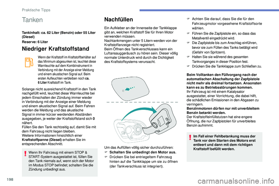 Peugeot 508 2018  Betriebsanleitung (in German) 198
Ta n k e n
Tankinhalt: ca. 62 Liter (Benzin) oder 55 Liter 
(Diesel)
Reser ve: 6 Liter
Niedriger Kraftstoffstand
Wenn der Kraftstoff im Kraftstoffbehälter auf 
das Minimum abgesunken ist, leuchte