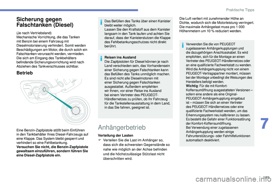 Peugeot 508 2018  Betriebsanleitung (in German) 199
Sicherung gegen 
Falschtanken (Diesel)
(Je nach Vertriebsland)
Mechanische Vorrichtung, die das Tanken 
mit Benzin bei einem Fahrzeug mit 
Dieselmotorisierung verhindert. Somit werden 
Beschädigu