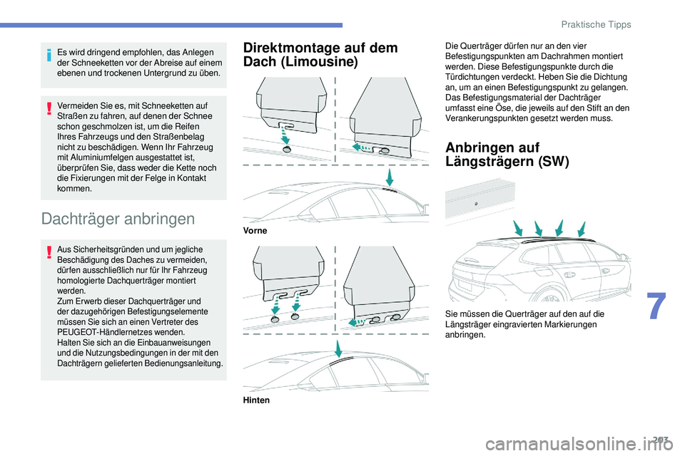 Peugeot 508 2018  Betriebsanleitung (in German) 203
Es wird dringend empfohlen, das Anlegen 
der Schneeketten vor der Abreise auf einem 
ebenen und trockenen Untergrund zu üben.
Vermeiden Sie es, mit Schneeketten auf 
Straßen zu fahren, auf denen