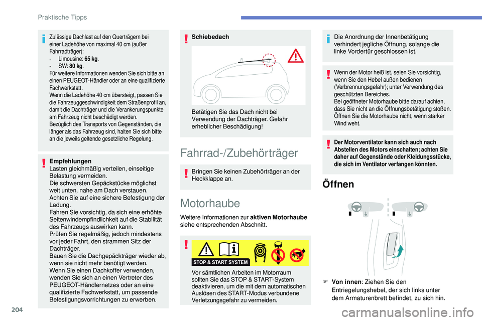Peugeot 508 2018  Betriebsanleitung (in German) 204
Zulässige Dachlast auf den Querträgern bei 
einer Ladehöhe von maximal 40 cm (außer 
Fahrradträger):
-
 

Limousine:  65 kg.
-
  SW:  80 kg .
Für weitere Informationen wenden Sie sich bitte 