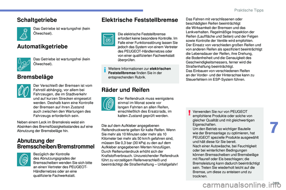 Peugeot 508 2018  Betriebsanleitung (in German) 209
Schaltgetriebe
Das Getriebe ist wartungsfrei (kein 
Ölwechsel).
Automatikgetriebe
Das Getriebe ist wartungsfrei (kein 
Ölwechsel).
Bremsbeläge
Der Verschleiß der Bremsen ist vom 
Fahrstil abh