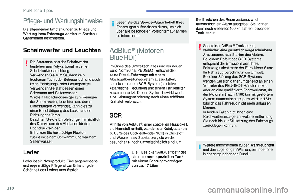 Peugeot 508 2018  Betriebsanleitung (in German) 210
Pflege- und Wartungshinweise
Die allgemeinen Empfehlungen zu Pflege und 
Wartung Ihres Fahrzeugs werden im Service-/
Garantieheft beschrieben.
Scheinwerfer und Leuchten
Die Streuscheiben der Schei