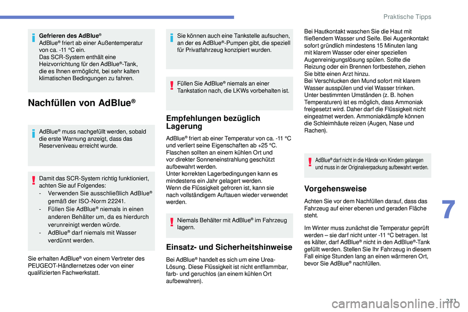 Peugeot 508 2018  Betriebsanleitung (in German) 211
Gefrieren des AdBlue®
AdBlue® friert ab einer Außentemperatur 
von ca. -11 °C ein.
Das SCR-System enthält eine 
Heizvorrichtung für den AdBlue
®-Ta n k ,  
die es Ihnen ermöglicht, bei seh