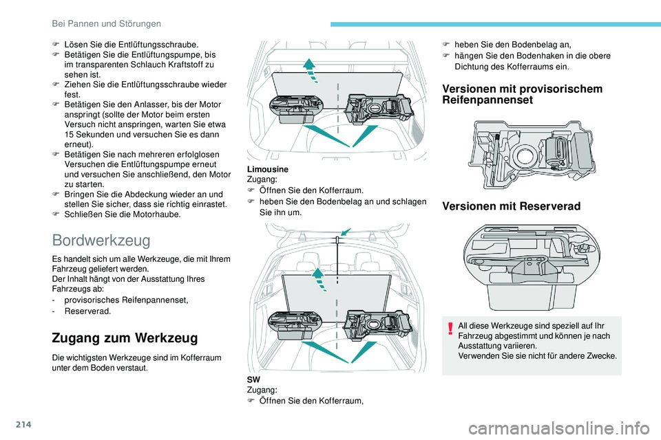 Peugeot 508 2018  Betriebsanleitung (in German) 214
F Lösen Sie die Entlüftungsschraube.
F B etätigen Sie die Entlüftungspumpe, bis 
im
 

transparenten Schlauch Kraftstoff zu 
sehen ist.
F
 
Z
 iehen Sie die Entlüftungsschraube wieder 
fest.
