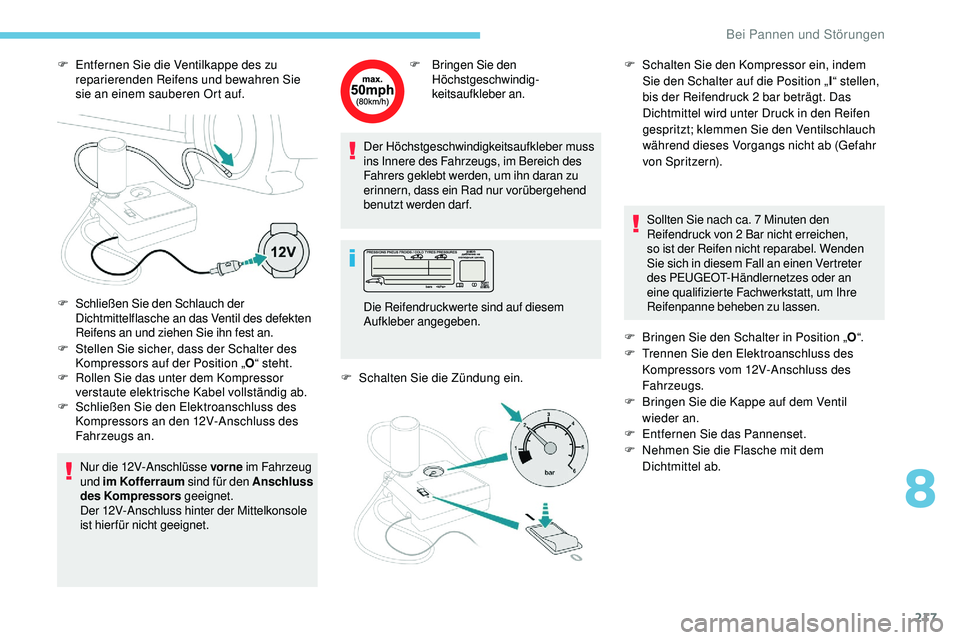 Peugeot 508 2018  Betriebsanleitung (in German) 217
F Entfernen Sie die Ventilkappe des zu reparierenden Reifens und bewahren Sie 
sie an einem sauberen Ort auf.
F
 
S
 tellen Sie sicher, dass der Schalter des 
Kompressors auf der Position „ O“