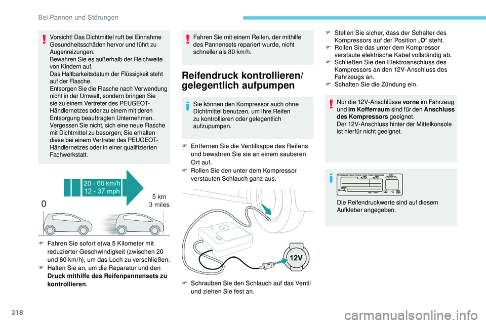 Peugeot 508 2018  Betriebsanleitung (in German) 218
Vorsicht! Das Dichtmittel ruft bei Einnahme 
Gesundheitsschäden hervor und führt zu 
Augenreizungen.
Bewahren Sie es außerhalb der Reichweite 
von Kindern auf.
Das Haltbarkeitsdatum der Flüssi