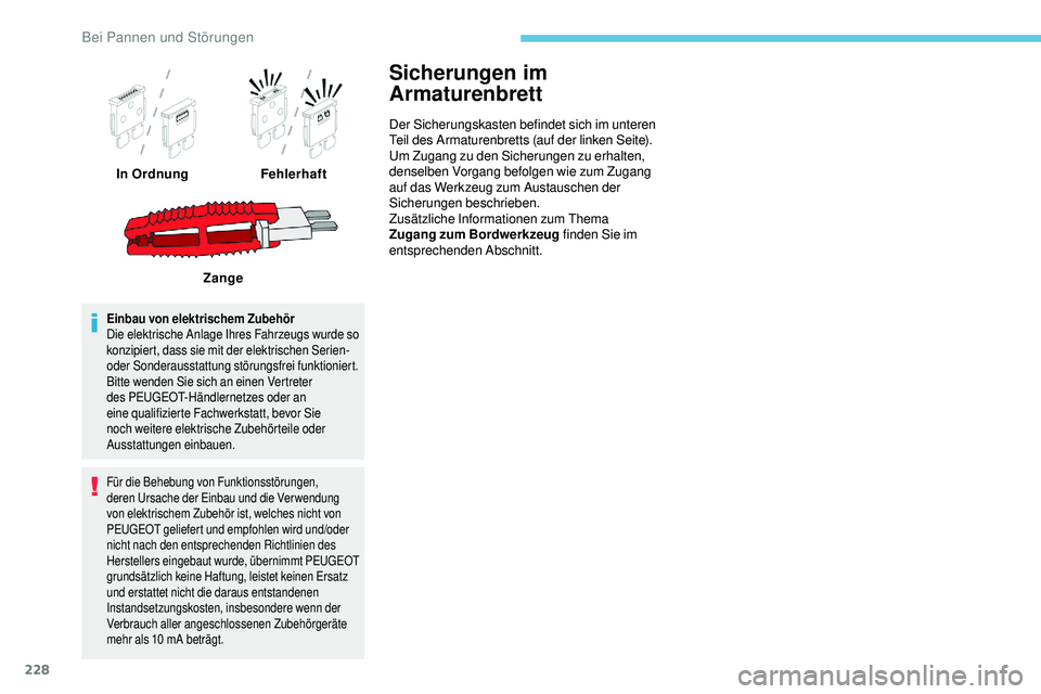 Peugeot 508 2018  Betriebsanleitung (in German) 228
Einbau von elektrischem Zubehör
Die elektrische Anlage Ihres Fahrzeugs wurde so 
konzipiert, dass sie mit der elektrischen Serien- 
oder Sonderausstattung störungsfrei funktioniert.
Bitte wenden