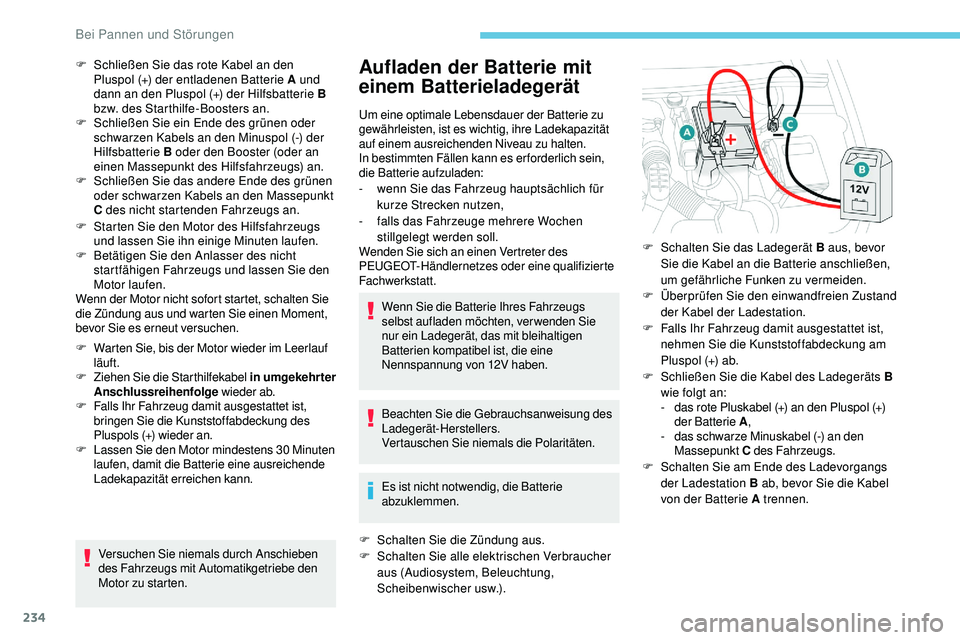 Peugeot 508 2018  Betriebsanleitung (in German) 234
F Starten Sie den Motor des Hilfsfahrzeugs und lassen Sie ihn einige Minuten laufen.
F
 
B
 etätigen Sie den Anlasser des nicht 
startfähigen Fahrzeugs und lassen Sie den 
Motor laufen.
Wenn der