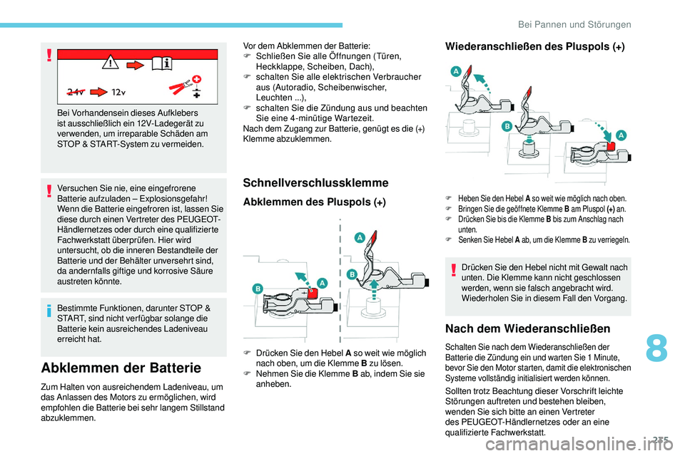 Peugeot 508 2018  Betriebsanleitung (in German) 235
Versuchen Sie nie, eine eingefrorene 
Batterie aufzuladen – Explosionsgefahr!
Wenn die Batterie eingefroren ist, lassen Sie 
diese durch einen Vertreter des PEUGEOT-
Händlernetzes oder durch ei