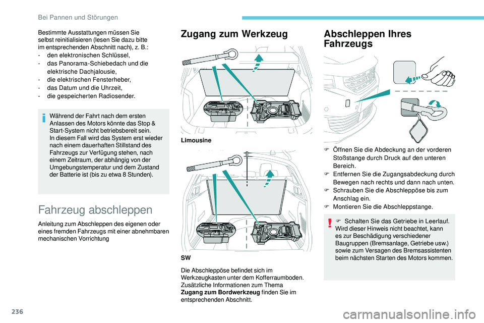 Peugeot 508 2018  Betriebsanleitung (in German) 236
Bestimmte Ausstattungen müssen Sie 
selbst reinitialisieren (lesen Sie dazu bitte 
im  entsprechenden Abschnitt nach), z. B.:
-
 de

n elektronischen Schlüssel,
-
 
d
 as Panorama-Schiebedach un