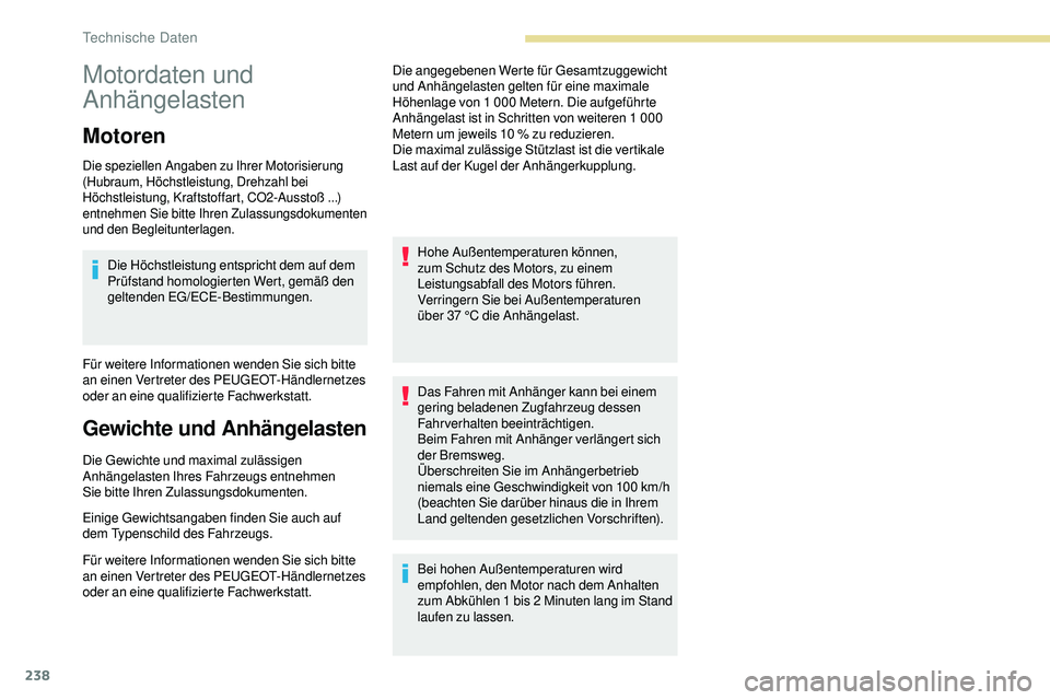 Peugeot 508 2018  Betriebsanleitung (in German) 238
Motordaten und 
Anhängelasten
Motoren
Die speziellen Angaben zu Ihrer Motorisierung 
(Hubraum, Höchstleistung, Drehzahl bei 
Höchstleistung, Kraftstoffart, CO2-Ausstoß ...) 
entnehmen Sie bitt