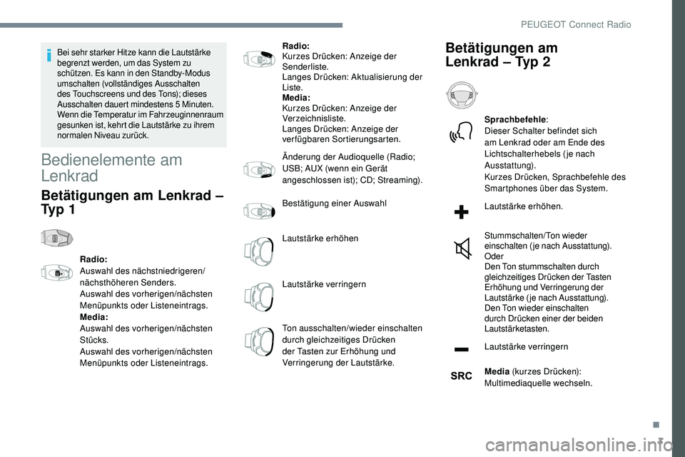 Peugeot 508 2018  Betriebsanleitung (in German) 3
Bei sehr starker Hitze kann die Lautstärke 
begrenzt werden, um das System zu 
schützen. Es kann in den Standby-Modus 
umschalten (vollständiges Ausschalten 
des Touchscreens und des Tons); diese