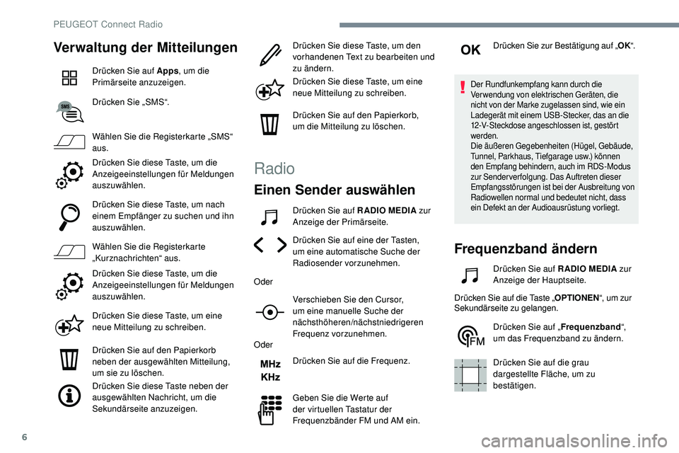 Peugeot 508 2018  Betriebsanleitung (in German) 6
Verwaltung der Mitteilungen
Drücken Sie auf Apps, um die 
Primärseite anzuzeigen.
Drücken Sie „SMS“.
Wählen Sie die Registerkarte „SMS“ 
aus.
Drücken Sie diese Taste, um die 
Anzeigeein