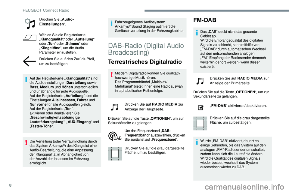 Peugeot 508 2018  Betriebsanleitung (in German) 8
Drücken Sie „Audio-
Einstellungen “.
Wählen Sie die Registerkarte 
„ Klangqualität “ oder „Aufteilung “ 
oder „ To n“ oder „ Stimme “ oder 
„ Klingeltöne “, um die Audio-