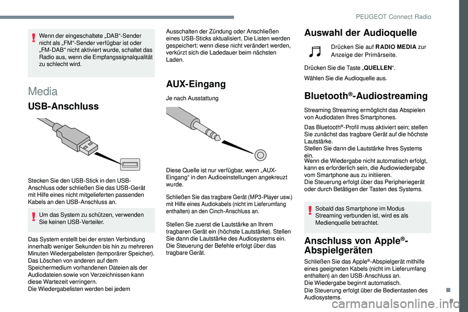 Peugeot 508 2018  Betriebsanleitung (in German) 9
Media
USB-Anschluss
Stecken Sie den USB-Stick in den USB-
Anschluss oder schließen Sie das USB-Gerät 
mit
 
Hilfe eines nicht mitgelieferten passenden 
Kabels an den USB-Anschluss an.
Um das Syste