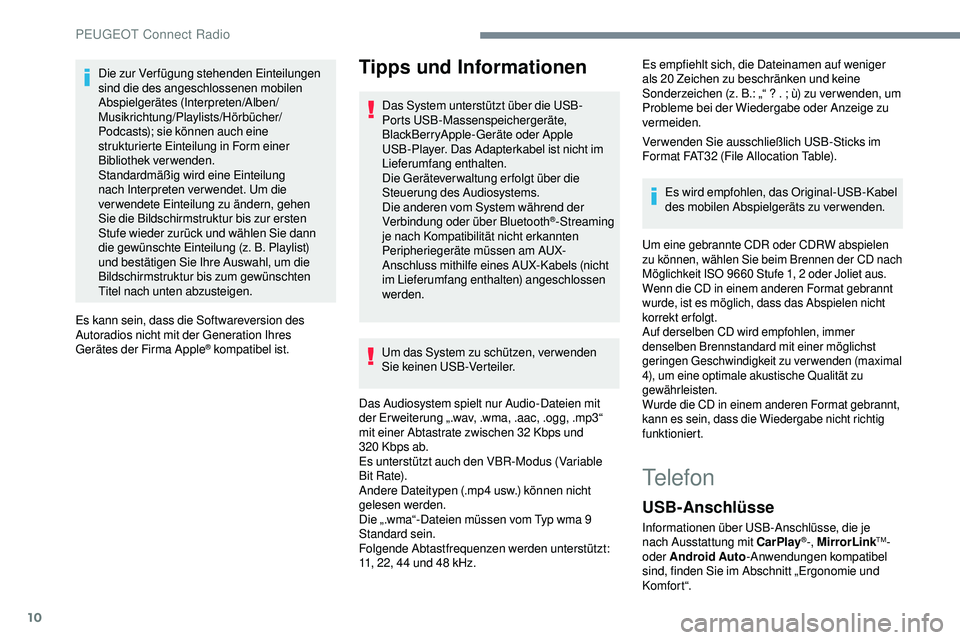 Peugeot 508 2018  Betriebsanleitung (in German) 10
Die zur Verfügung stehenden Einteilungen 
sind die des angeschlossenen mobilen 
Abspielgerätes (Interpreten/Alben/ 
Musikrichtung/Playlists/Hörbücher/ 
Podcasts); sie können auch eine 
struktu