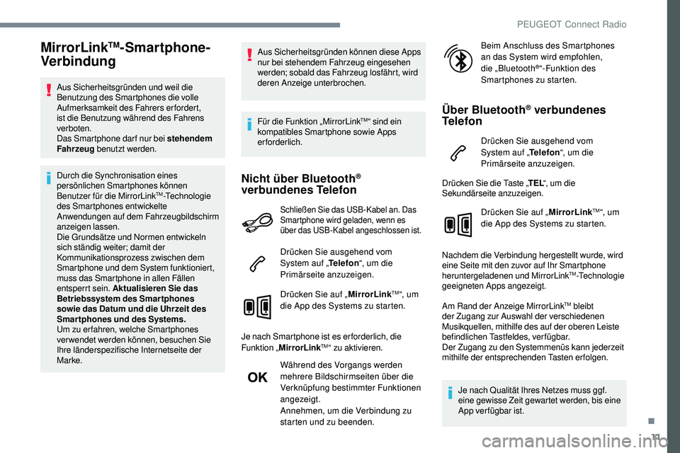 Peugeot 508 2018  Betriebsanleitung (in German) 11
MirrorLinkTM-Smartphone-
Verbindung
Aus Sicherheitsgründen und weil die 
Benutzung des Smartphones die volle 
Aufmerksamkeit des Fahrers erfordert, 
ist die Benutzung während des Fahrens 
verbote