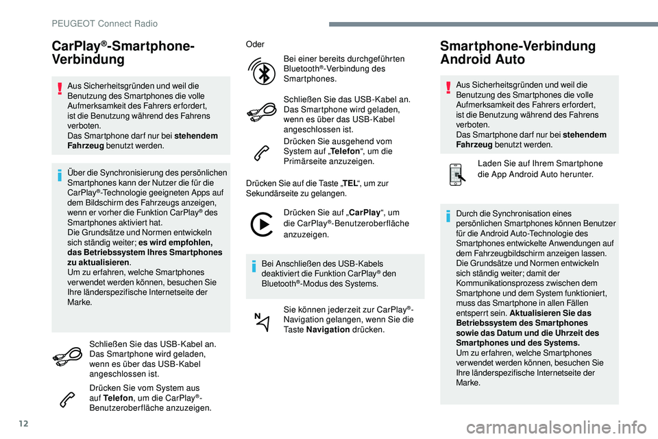 Peugeot 508 2018  Betriebsanleitung (in German) 12
CarPlay®-Smartphone-
Verbindung
Aus Sicherheitsgründen und weil die 
Benutzung des Smartphones die volle 
Aufmerksamkeit des Fahrers erfordert, 
ist die Benutzung während des Fahrens 
verboten.
