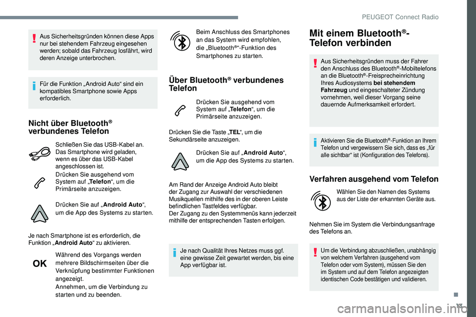 Peugeot 508 2018  Betriebsanleitung (in German) 13
Aus Sicherheitsgründen können diese Apps 
nur bei stehendem Fahrzeug eingesehen 
werden; sobald das Fahrzeug losfährt, wird 
deren Anzeige unterbrochen.
Für die Funktion „ Android Auto“ sin