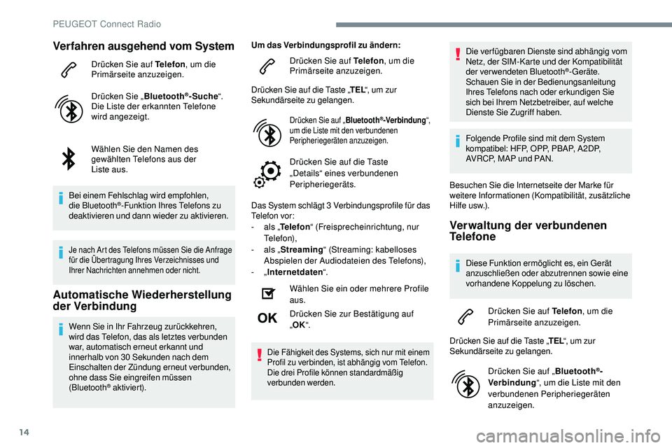 Peugeot 508 2018  Betriebsanleitung (in German) 14
Verfahren ausgehend vom System
Drücken Sie auf Telefon, um die 
Primärseite anzuzeigen.
Drücken Sie „ Bluetooth
®-Suche“.
Die Liste der erkannten Telefone 
wird angezeigt.
Wählen Sie den N