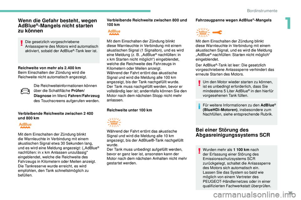 Peugeot 508 2018  Betriebsanleitung (in German) 25
Wenn die Gefahr besteht, wegen 
AdBlue®-Mangels nicht starten 
zu können
Die gesetzlich vorgeschriebene 
Anlasssperre des Motors wird automatisch 
aktiviert, sobald der AdBlue
®-Tank leer ist.
R
