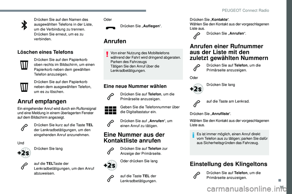 Peugeot 508 2018  Betriebsanleitung (in German) 15
Drücken Sie auf den Namen des 
ausgewählten Telefons in der Liste, 
um die Verbindung zu trennen.
Drücken Sie erneut, um es zu 
verbinden.
Löschen eines Telefons
Drücken Sie auf den Papierkorb