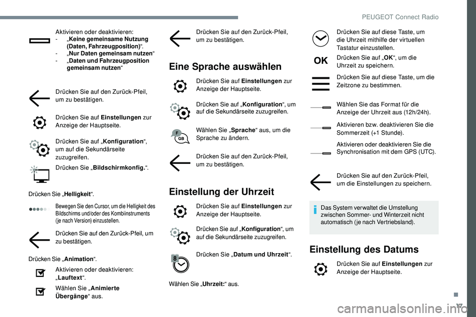Peugeot 508 2018  Betriebsanleitung (in German) 17
Aktivieren oder deaktivieren:
-  „Keine gemeinsame Nutzung 
(Daten, Fahrzeugposition) “.
-
  „Nur Daten gemeinsam nutzen “
-
  „Daten und Fahrzeugposition 
gemeinsam nutzen “
Drücken S