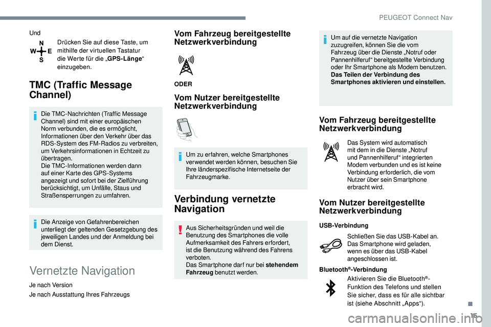 Peugeot 508 2018  Betriebsanleitung (in German) 15
UndDrücken Sie auf diese Taste, um 
mithilfe der virtuellen Tastatur 
die Werte für die „ GPS-Länge“ 
einzugeben.
TMC (Traffic Message 
Channel)
Die TMC-Nachrichten (Traffic Message 
Channel