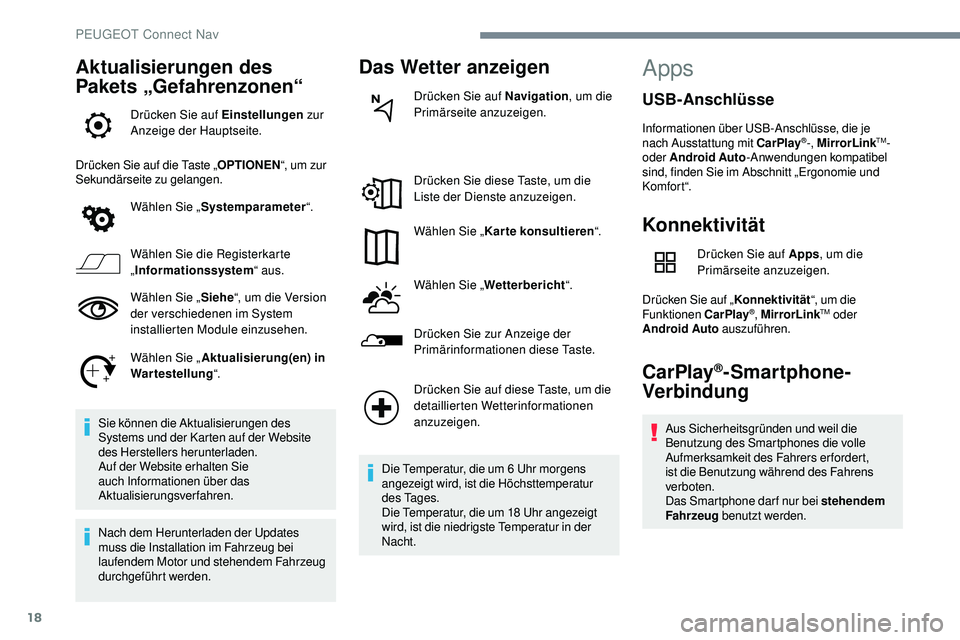 Peugeot 508 2018  Betriebsanleitung (in German) 18
Aktualisierungen des 
Pakets „Gefahrenzonen“
Drücken Sie auf Einstellungen zur 
Anzeige der Hauptseite.
Drücken Sie auf die Taste „ OPTIONEN“, um zur 
Sekundärseite zu gelangen.
Wählen 