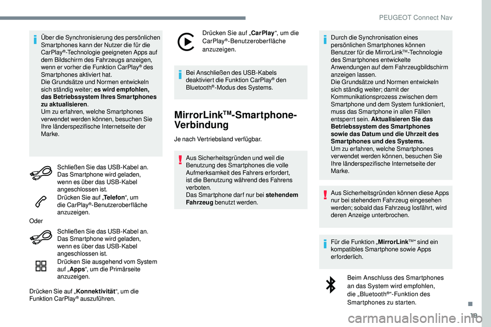 Peugeot 508 2018  Betriebsanleitung (in German) 19
Über die Synchronisierung des persönlichen 
Smartphones kann der Nutzer die für die 
CarPlay
®-Technologie geeigneten Apps auf 
dem Bildschirm des Fahrzeugs anzeigen, 
wenn er vorher die Funkti
