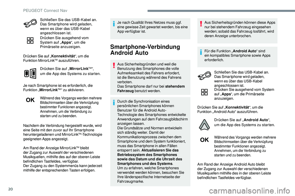 Peugeot 508 2018  Betriebsanleitung (in German) 20
Schließen Sie das USB-Kabel an. 
Das Smartphone wird geladen, 
wenn es über das USB-Kabel 
angeschlossen ist.
Drücken Sie ausgehend vom 
System auf „Apps“, um die 
Primärseite anzuzeigen.
D