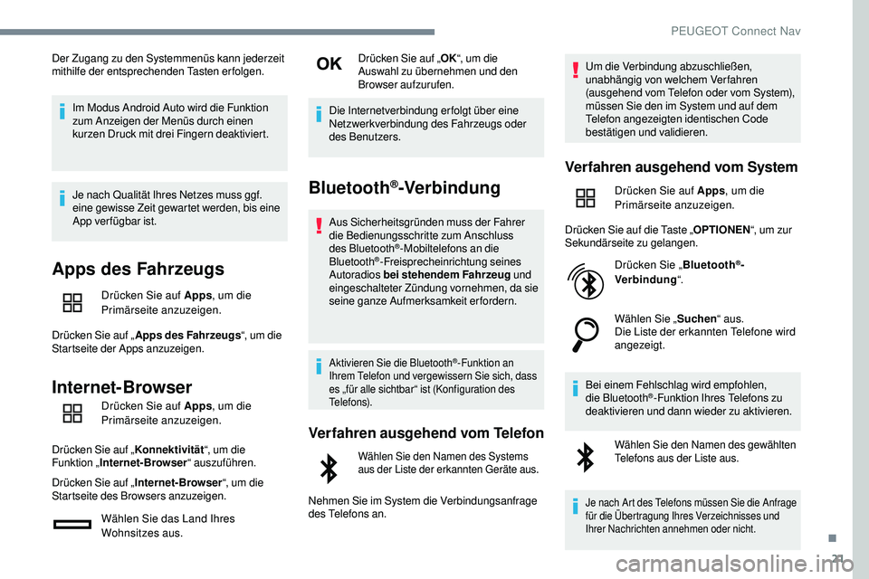 Peugeot 508 2018  Betriebsanleitung (in German) 21
Der Zugang zu den Systemmenüs kann jederzeit 
mithilfe der entsprechenden Tasten erfolgen.Im Modus Android Auto wird die Funktion 
zum Anzeigen der Menüs durch einen 
kurzen Druck mit drei Finger