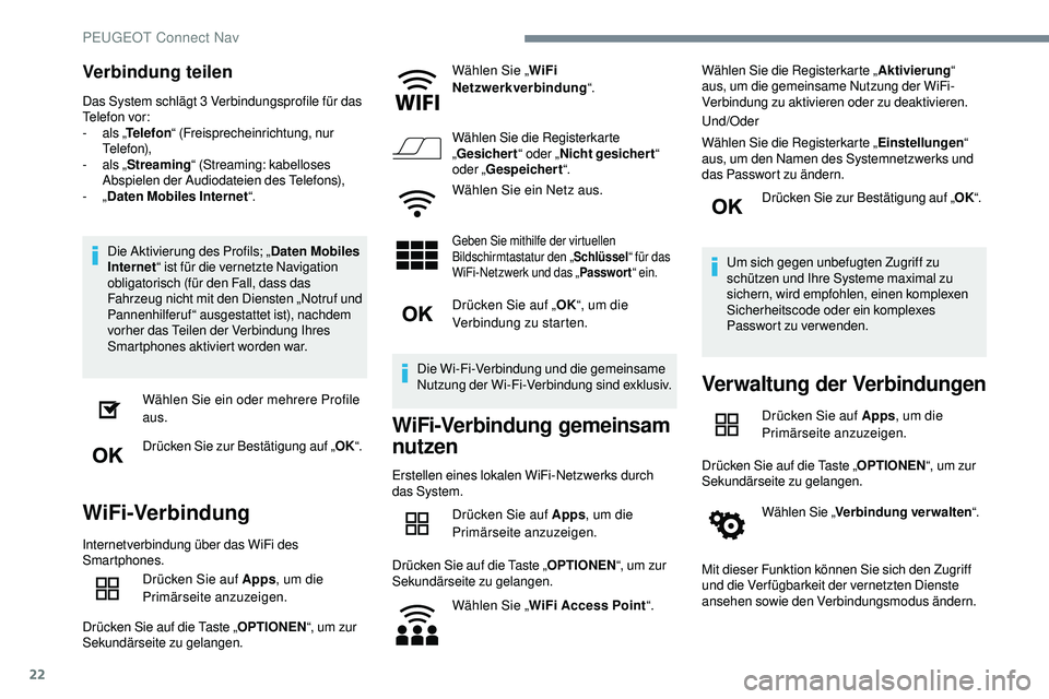 Peugeot 508 2018  Betriebsanleitung (in German) 22
Verbindung teilen
Das System schlägt 3 Verbindungsprofile für das 
Telefon vor:
- 
a
 ls „Telefon “ (Freisprecheinrichtung, nur 
Telefon),
-
 
a
 ls „Streaming “ (Streaming: kabelloses 
A