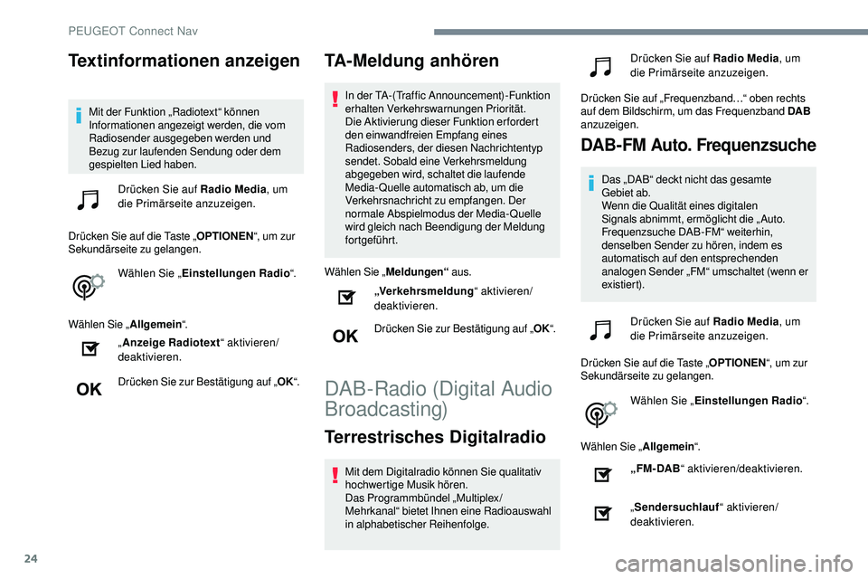 Peugeot 508 2018  Betriebsanleitung (in German) 24
Textinformationen anzeigen
Mit der Funktion „Radiotext“ können 
Informationen angezeigt werden, die vom 
Radiosender ausgegeben werden und 
Bezug zur laufenden Sendung oder dem 
gespielten Lie
