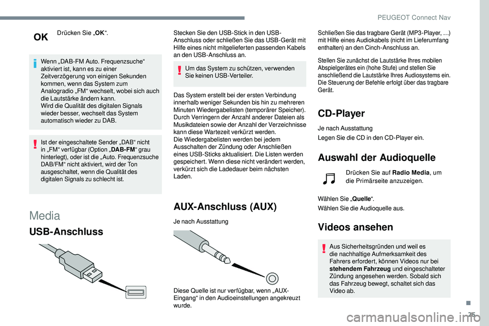 Peugeot 508 2018  Betriebsanleitung (in German) 25
Drücken Sie „OK“.
Wenn „DAB-FM Auto. Frequenzsuche“ 
aktiviert ist, kann es zu einer 
Zeitverzögerung von einigen Sekunden 
kommen, wenn das System zum 
Analogradio „FM“ wechselt, wob