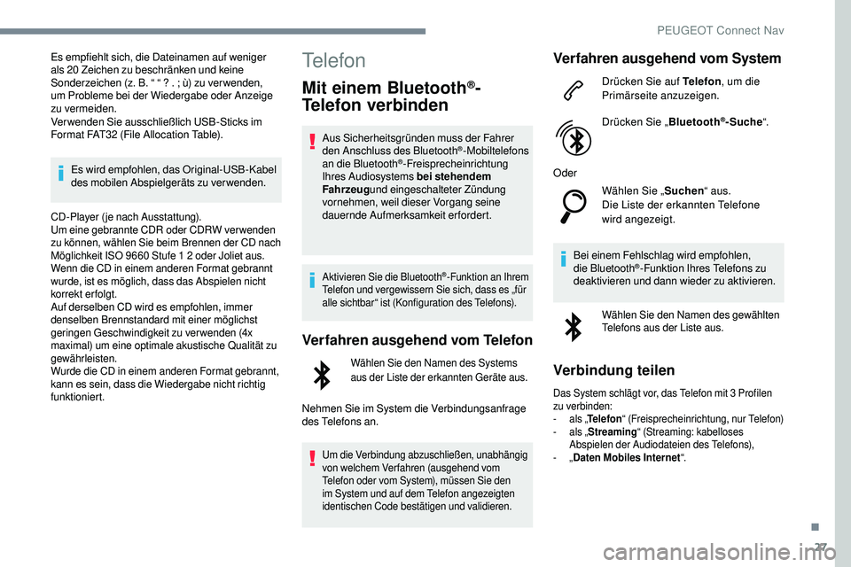 Peugeot 508 2018  Betriebsanleitung (in German) 27
Es empfiehlt sich, die Dateinamen auf weniger 
als 20 Zeichen zu beschränken und keine 
Sonderzeichen (z. B. “ “ ? . ; ù) zu ver wenden, 
um
 
Probleme bei der Wiedergabe oder Anzeige 
zu ver