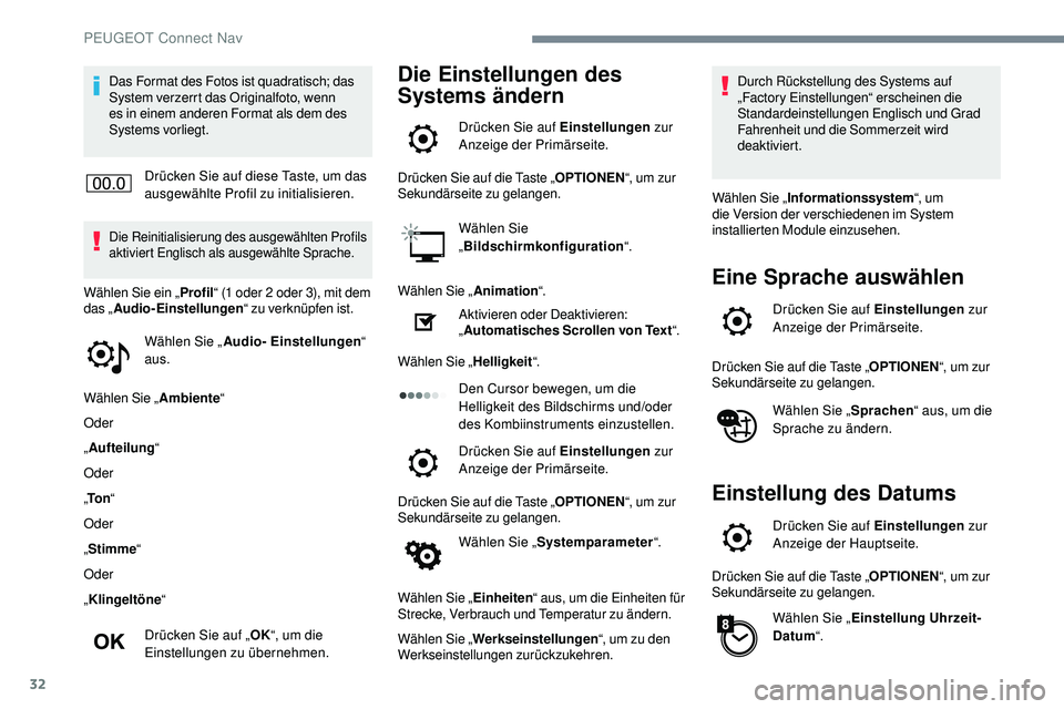 Peugeot 508 2018  Betriebsanleitung (in German) 32
Das Format des Fotos ist quadratisch; das 
System verzerrt das Originalfoto, wenn 
es in einem anderen Format als dem des 
Systems vorliegt.Drücken Sie auf diese Taste, um das 
ausgewählte Profil