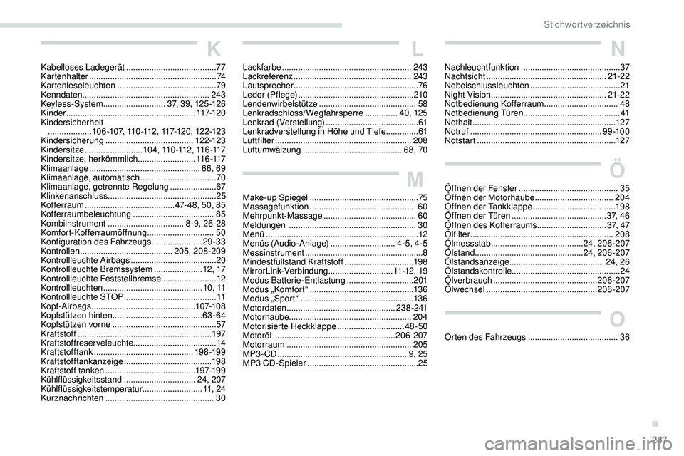 Peugeot 508 2018  Betriebsanleitung (in German) 247
K
Kabelloses Ladegerät ....................................... 77
Kartenhalter  ....................................................... 74
Kartenleseleuchten
 

..................................
