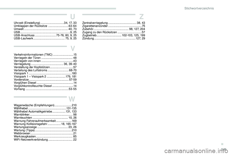 Peugeot 508 2018  Betriebsanleitung (in German) 249
Z
Zentralverriegelung .................................... 38, 43
Zigarettenanzünder  ........................................... 75
Zubehör
 ............................................. 9

8, 