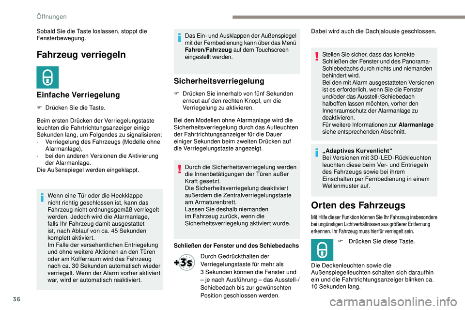 Peugeot 508 2018  Betriebsanleitung (in German) 36
Fahrzeug verriegeln
Einfache Verriegelung
F Drücken Sie die Taste.
Beim ersten Drücken der Verriegelungstaste 
leuchten die Fahrtrichtungsanzeiger einige 
Sekunden lang, um Folgendes zu signalisi