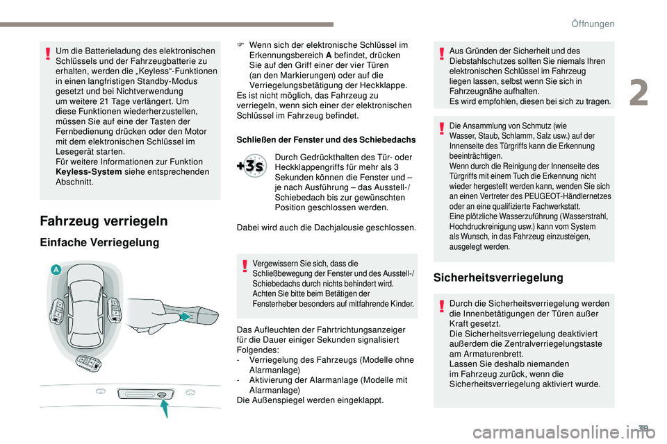 Peugeot 508 2018  Betriebsanleitung (in German) 39
Um die Batterieladung des elektronischen 
Schlüssels und der Fahrzeugbatterie zu 
erhalten, werden die „Keyless“-Funktionen 
in einen langfristigen Standby-Modus 
gesetzt und bei Nichtverwendu
