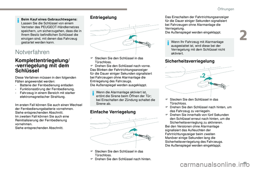 Peugeot 508 2018  Betriebsanleitung (in German) 41
Notverfahren
Komplettentriegelung/ 
-verriegelung mit dem 
Schlüssel
Diese Verfahren müssen in den folgenden 
Fällen angewendet werden:
-
 B
atterie der Fernbedienung entladen
-
 F

unktionsstö