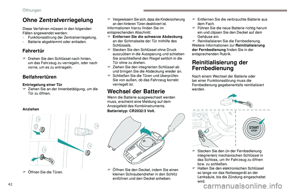 Peugeot 508 2018  Betriebsanleitung (in German) 42
Beifahrertüren
Entriegelung einer Tür
F Z iehen Sie an der Innenbetätigung, um die 
Tür zu öffnen.
Anziehen
Wechsel der Batterie
Wenn die Batterie ausgewechselt werden 
muss, erscheint eine Me