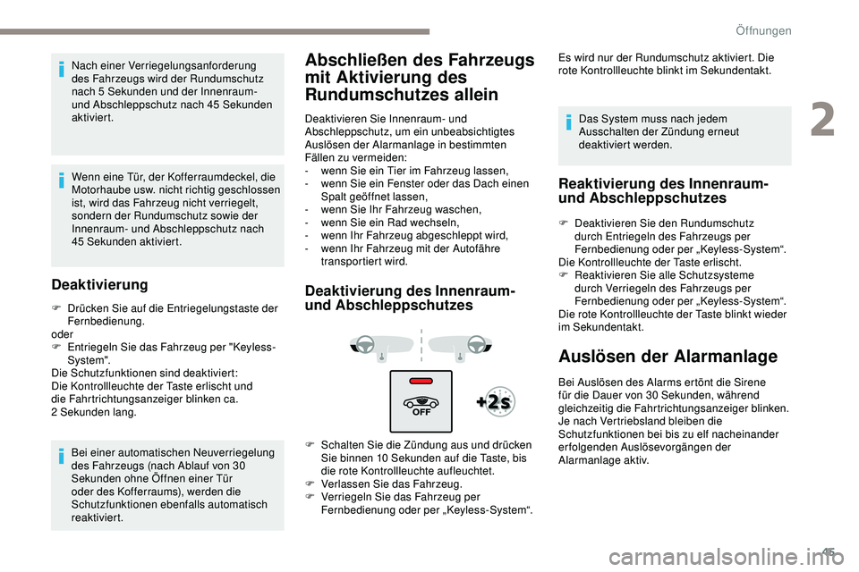 Peugeot 508 2018  Betriebsanleitung (in German) 45
Nach einer Verriegelungsanforderung 
des Fahrzeugs wird der Rundumschutz 
nach 5 Sekunden und der Innenraum- 
und Abschleppschutz nach 45 Sekunden 
aktiviert.
Wenn eine Tür, der Kofferraumdeckel, 