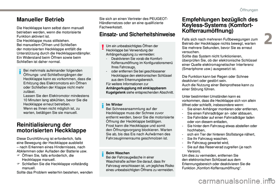 Peugeot 508 2018  Betriebsanleitung (in German) 51
Manueller Betrieb
Die Heckklappe kann selbst dann manuell 
betrieben werden, wenn die motorisierte 
Funktion aktiviert ist.
Die Heckklappe muss stillstehen.
Bei manuellem Öffnen und Schließen 
de