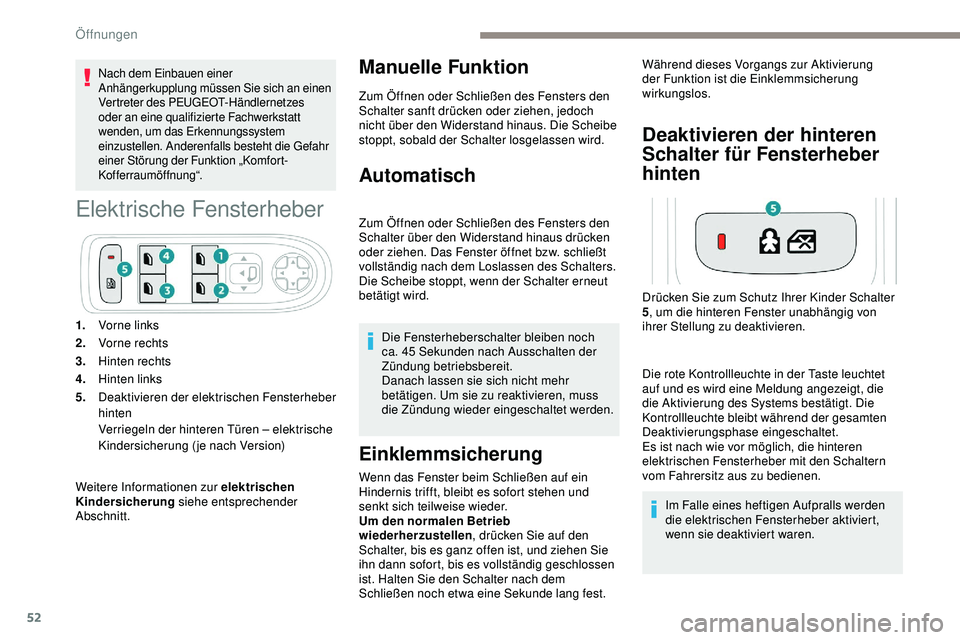 Peugeot 508 2018  Betriebsanleitung (in German) 52
Nach dem Einbauen einer 
Anhängerkupplung müssen Sie sich an einen 
Vertreter des PEUGEOT-Händlernetzes 
oder an eine qualifizierte Fachwerkstatt 
wenden, um das Erkennungssystem 
einzustellen. 