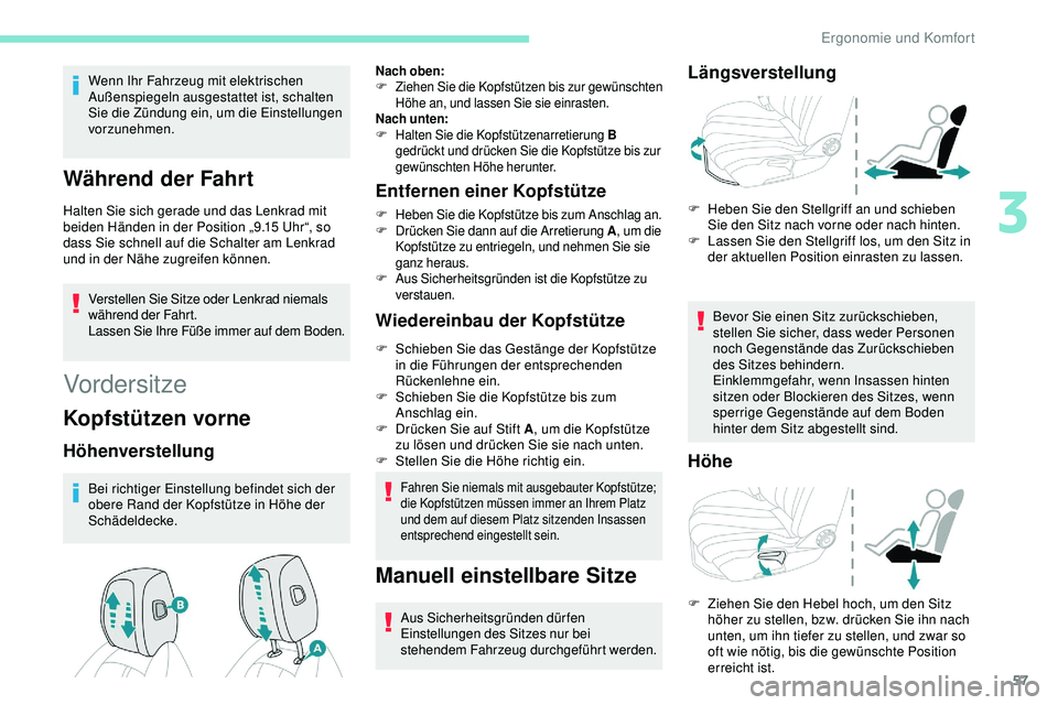 Peugeot 508 2018  Betriebsanleitung (in German) 57
Wenn Ihr Fahrzeug mit elektrischen 
Außenspiegeln ausgestattet ist, schalten 
Sie die Zündung ein, um die Einstellungen 
vorzunehmen.
Während der Fahrt
Halten Sie sich gerade und das Lenkrad mit
