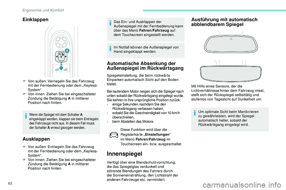 Peugeot 508 2018  Betriebsanleitung (in German) 62
Einklappen
F Von außen: Verriegeln Sie das Fahrzeug mit der Fernbedienung oder dem „Keyless-
System“.
F
 
V
 on innen: Ziehen Sie bei eingeschalteter 
Zündung die Betätigung A in mittlerer 
